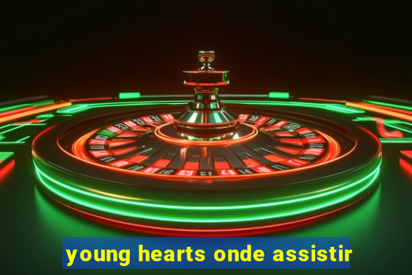 young hearts onde assistir